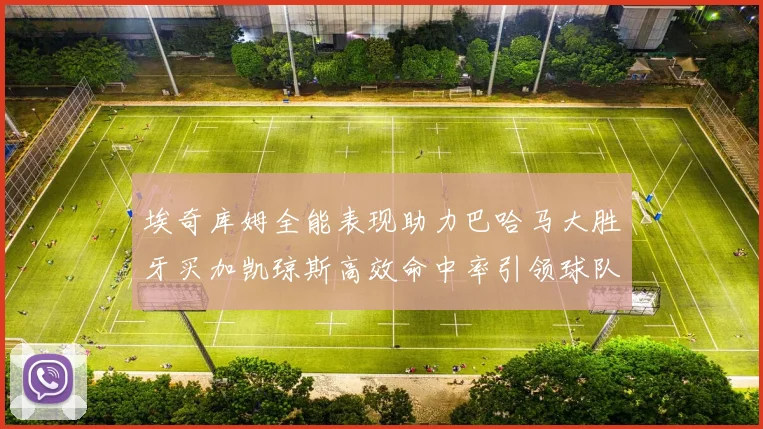埃奇库姆全能表现助力巴哈马大胜牙买加凯琼斯高效命中率引领球队胜利